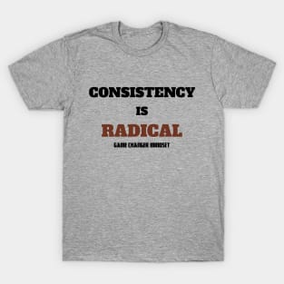 Consistency is RADICAL T-Shirt